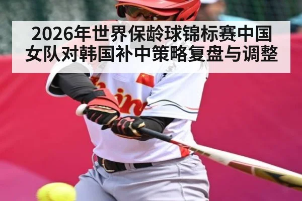 2026年世界保龄球锦标赛中国女队对韩国补中策略复盘与调整（Kaiyun）